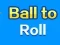 遊戲Ball To Roll在線