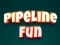遊戲Pipeline Fun在線
